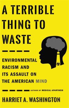 Hardcover A Terrible Thing to Waste: Environmental Racism and Its Assault on the American Mind Book