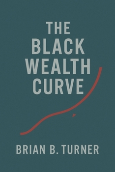 The Black Wealth Curve: The Math, the Memory, and the Misunderstanding (The Black Wealth Papers)