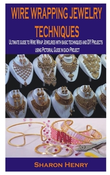 Paperback Wire Wrapping Jewelry Techniques: Ultimate guide to Wire Wrap Jewelries with basic techniques and DIY Projects using Pictorial Guide in each Project Book