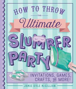 Paperback How to Throw the Ultimate Slumber Party: Invitations, Games, Crafts, and More! Book