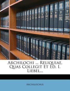 Paperback Archilochi ... Reliquiae, Quas Collegit Et Ed. I. Liebel... [Italian] Book