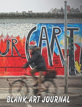 Save Our Cart Blank Art Journal: BERLIN WALL EAST GERMANY Blank Art Journal: 150 Pages, Large Big 8.5 x 11