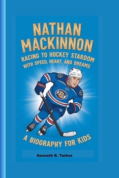 NATHAN MACKINNON: Racing to Hockey Stardom with Speed, Heart, and Dreams - A Biography For Kids