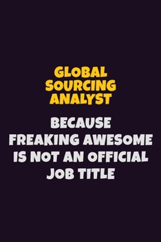 Paperback Global Sourcing Analyst, Because Freaking Awesome Is Not An Official Job Title: 6X9 Career Pride Notebook Unlined 120 pages Writing Journal Book