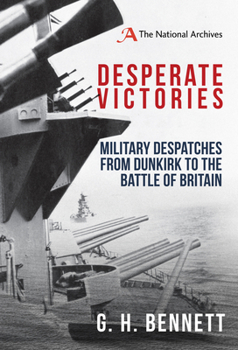 Hardcover Desperate Victories: Military Despatches from Dunkirk to the Battle of Britain Book
