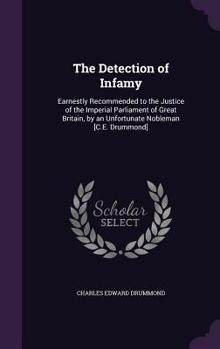 The Detection of Infamy: Earnestly Recommended to the Justice of the Imperial Parliament of Great Britain, by an Unfortunate Nobleman [C.E. Drummond]