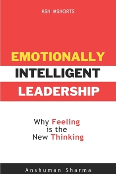 Emotionally Intelligent Leadership: Why Feeling Is the New Thinking in the Age of Human-Machine Collaboration