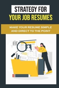 Paperback Strategy For Your Job Resumes: Make Your Resume Simple And Direct To The Point: Perusing Your Resume Book