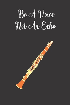 Paperback Be A Voice Not An Echo: Clarinet Musician Notebook Journal. Gift For Student And Teacher. 6 x 9" Book