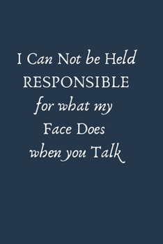 Paperback I can Not Be Held Responsible For What My Face Does When You Talk: lined note/journal Book