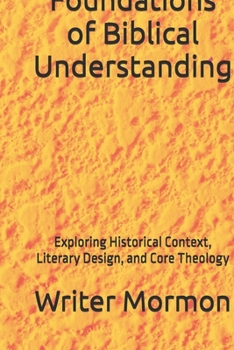 Foundations of Biblical Understanding: Exploring Historical Context, Literary Design, and Core Theology