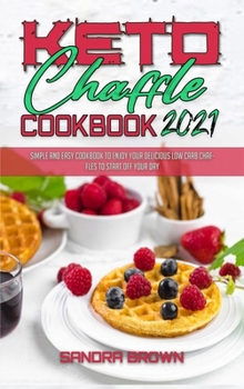 Recetas Cetog�nicas Para El Chafl�n 2021: Libro De Recetas Sencillas Y F�ciles Para Disfrutar De Tus Deliciosos Caf�s Cetog�nicos Para Empezar Bien El D�a (Keto Chaffle Cookbook 2021)