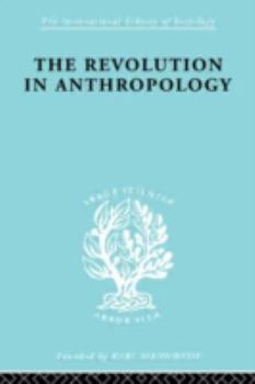 The Revolution in Anthropology: International Library of Sociology E: The Sociology of Development (International Library of Sociology)