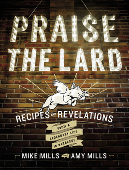 Hardcover Praise the Lard: Recipes and Revelations from a Legendary Life in Barbecue Book