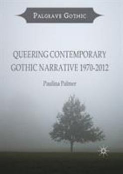 Queering Contemporary Gothic Narrative 1970-2012 - Book  of the Palgrave Gothic