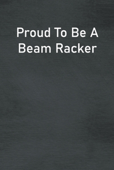 Paperback Proud To Be A Beam Racker: Lined Notebook For Men, Women And Co Workers Book