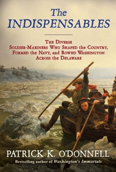 Paperback The Indispensables: The Diverse Soldier-Mariners Who Shaped the Country, Formed the Navy, and Rowed Washington Across the Delaware Book