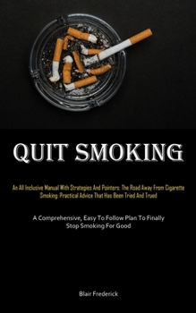 Paperback Quit Smoking: An All Inclusive Manual With Strategies And Pointers: The Road Away From Cigarette Smoking: Practical Advice That Has Book