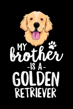 My Brother Is A Golden Retriever: My Brother Is A Golden Retriever Kid Dog Family Pet Journal/Notebook Blank Lined Ruled 6x9 100 Pages