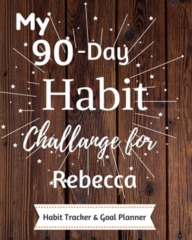 My 90-Day Habit Challenge For Rebecca Habit Tracker & Goal Planner: Habbit Tracker & Goal Planner Goal Journal Gift for Rebecca  / Notebook / Diary / Unique Greeting Card Alternative