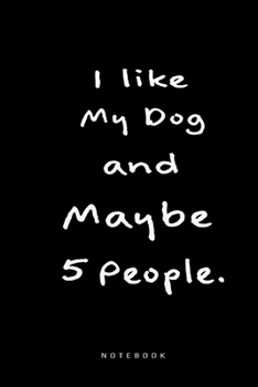 Paperback I Like my Dog and Maybe 5 People Notebook: Funny Dog Lover Journal for your Daily Notes Book