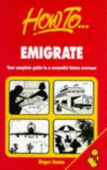 Paperback How to Emigrate: Your Complete Guide to a Successful Future Overseas Book