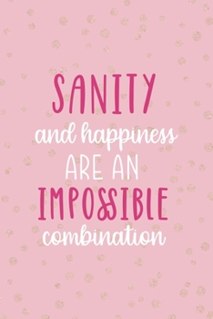 Sanity And Happiness Are An Impossible Combination: Notebook Journal Composition Blank Lined Diary Notepad 120 Pages Paperback Pink And Golden Sanity