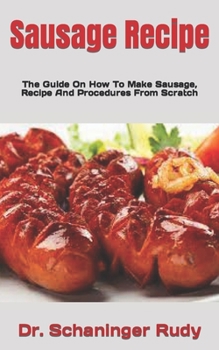 Paperback Sausage Recipe: The Guide On How To Make Sausage, Recipe And Procedures From Scratch Book