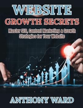 Website Growth Secrets: Master SEO, Content Marketing & Growth Strategies for Your Website