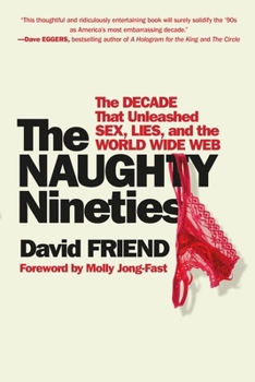 Paperback The Naughty Nineties: The Decade That Unleashed Sex, Lies, and the World Wide Web Book