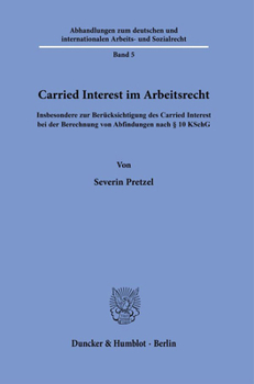 Carried Interest Im Arbeitsrecht: Insbesondere Zur Berucksichtigung Des Carried Interest Bei Der Berechnung Von Abfindungen Nach 10 Kschg ... Arbeits Und Sozialrecht, 5)