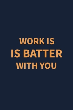 Work is batter with you: Coworker Notebook for Work Funny Blank Lined Journal and Funny Office Journals