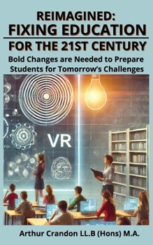 Paperback Learning Reimagined: Fixing Education for the 21st Century: Bold Changes are Needed to Prepare Students for Tomorrow's Challenges Book