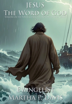 Jesus the Word of God: Sermons on the Power, Character and Love of Jesus Christ Vol I