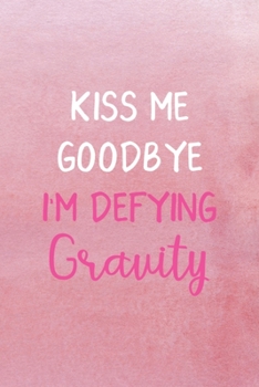 Paperback Kiss Me Goodbye I'm Defying Gravity: All Purpose 6x9 Blank Lined Notebook Journal Way Better Than A Card Trendy Unique Gift Pink Texture Wings Book