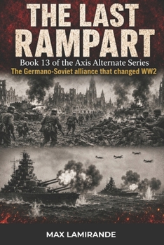 The Last Rampart: Book 13 of the Axis Alternate Series (Axis Alternate: Hitler and Stalin allied)