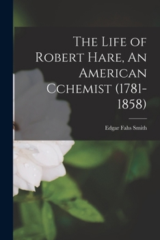 Paperback The Life of Robert Hare, An American Cchemist (1781-1858) Book