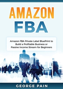 Paperback Amazon FBA: Amazon FBA Private Label BluePrint to Build a Profitable Business or Passive Income Stream for Beginners Book