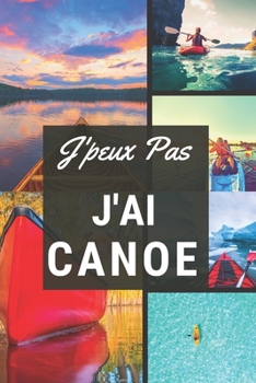 J'peux pas j'ai Canoé: Carnet de notes pour sportif / sportive  passionné(e) | 124 pages lignées | format 15,24 x 22,89 cm (French Edition)