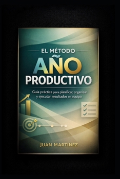 El Método Año Productivo: Guía práctica para planificar, organizar y ejecutar resultados en equipo (Spanish Edition)