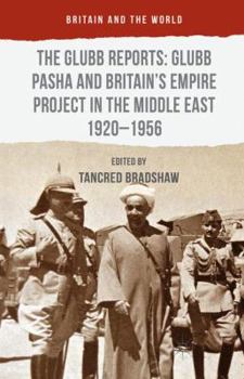 The Glubb Reports: Glubb Pasha and Britain's Empire Project in the Middle East 1920-1956 - Book  of the Britain and the World