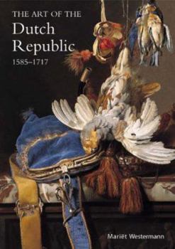 Paperback The Art of the Dutch Republic, 1585-1718. Marit Westermann Book