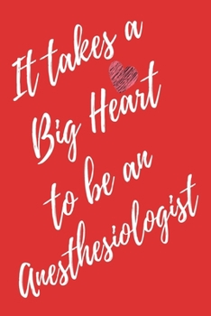 It Takes a Big Heart to be an Anesthesiologist: Anesthesiologist Journal For Gift - Red Notebook For Men Women - Ruled Writing Diary - 6x9 100 pages