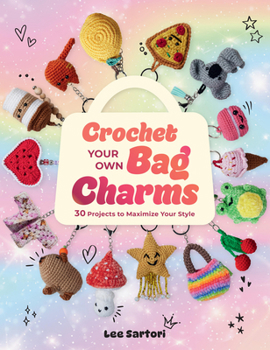 Paperback Crochet Your Own Bag Charms: 30 Projects to Maximize Your Style Book