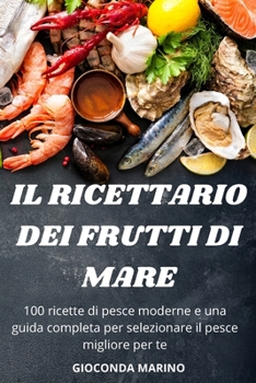 Paperback Il Ricettario Dei Frutti Di Mare: 100 ricette di pesce moderne e una guida completa per selezionare il pesce migliore per te [Italian] Book