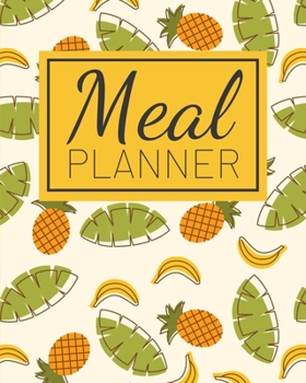 Meal Planner: 1 Year Weekly Meal Planner & Grocery List (Pineapple & Banana Print) - Breakfast, Lunch & Dinner Food Calendar Diary (52 Weeks)