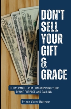 Paperback Don't Sell Your Gift and Grace: Deliverance From Compromising Your Purpose and Calling Book