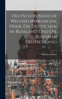 Hardcover Deutsch-Russissche Wechselwirkungen, Oder, die Deutschen in Russland und die Russen in Deutschland Book