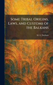 Hardcover Some Tribal Origins, Laws, and Customs of the Balkans Book