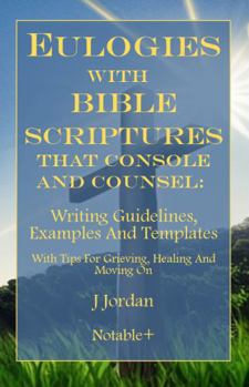 Paperback Eulogies With Bible Scriptures That Console And Counsel: Writing Guidelines, Examples And Templates (Eulogies: From Grieving to Healing Series) Book